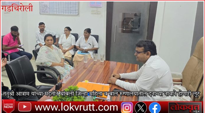 तनुश्री आत्राम यांच्या मदतीने थांबली जिल्हा महिला व बाल रुग्णालयातील दनाच्या नावाने होणारी लूट