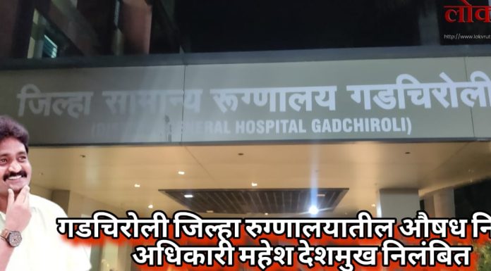 औषध घोटाळ्यात अखेर कारवाई : गडचिरोली जिल्हा रुग्णालयातील औषधी निर्माण अधिकारी महेश देशमुख निलंबित